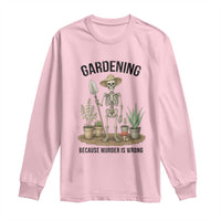 Gardening Because Murder Is Wrong Skeleton Long Sleeve Shirt Funny Gift for Gardener - Wonder Print Shop
