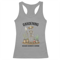 Gardening Because Murder Is Wrong Skeleton Racerback Tank Top Funny Gift for Gardener - Wonder Print Shop