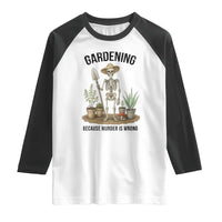 Gardening Because Murder Is Wrong Skeleton Raglan Shirt Funny Gift for Gardener - Wonder Print Shop