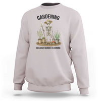 Gardening Because Murder Is Wrong Skeleton Sweatshirt Funny Gift for Gardener - Wonder Print Shop
