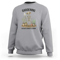 Gardening Because Murder Is Wrong Skeleton Sweatshirt Funny Gift for Gardener - Wonder Print Shop