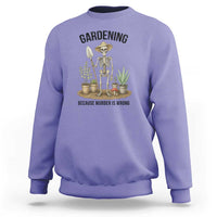 Gardening Because Murder Is Wrong Skeleton Sweatshirt Funny Gift for Gardener - Wonder Print Shop