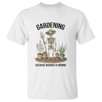 Gardening Because Murder Is Wrong Skeleton T Shirt Funny Gift for Gardener - Wonder Print Shop