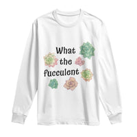 Succulent Lover Gift Long Sleeve Shirt What The Fucculent - Wonder Print Shop