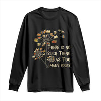 There Is No Such Thing As Too Many Books Long Sleeve Shirt Book Lover - Wonder Print Shop