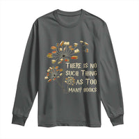 There Is No Such Thing As Too Many Books Long Sleeve Shirt Book Lover - Wonder Print Shop