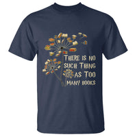 There Is No Such Thing As Too Many Books T Shirt Book Lover - Wonder Print Shop