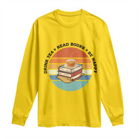 Drink Tea Read Books Be Happy Long Sleeve Shirt Book Worm Tea Cup - Wonder Print Shop