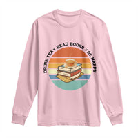 Drink Tea Read Books Be Happy Long Sleeve Shirt Book Worm Tea Cup - Wonder Print Shop