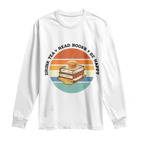 Drink Tea Read Books Be Happy Long Sleeve Shirt Book Worm Tea Cup - Wonder Print Shop