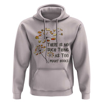 Funny Bookworm Saying Hoodie There Is No Such Thing As Too Many Books - Wonder Print Shop