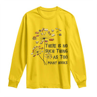 Funny Bookworm Saying Long Sleeve Shirt There Is No Such Thing As Too Many Books - Wonder Print Shop
