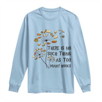 Funny Bookworm Saying Long Sleeve Shirt There Is No Such Thing As Too Many Books - Wonder Print Shop