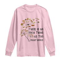 Funny Bookworm Saying Long Sleeve Shirt There Is No Such Thing As Too Many Books - Wonder Print Shop
