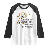 Funny Bookworm Saying Raglan Shirt There Is No Such Thing As Too Many Books - Wonder Print Shop