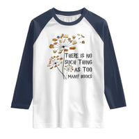 Funny Bookworm Saying Raglan Shirt There Is No Such Thing As Too Many Books - Wonder Print Shop
