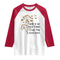 Funny Bookworm Saying Raglan Shirt There Is No Such Thing As Too Many Books - Wonder Print Shop