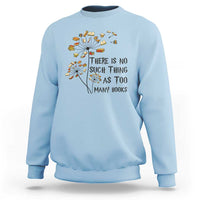 Funny Bookworm Saying Sweatshirt There Is No Such Thing As Too Many Books - Wonder Print Shop