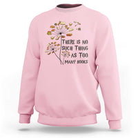 Funny Bookworm Saying Sweatshirt There Is No Such Thing As Too Many Books - Wonder Print Shop