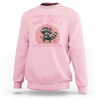 I Heard You Like Bad Girls Sweatshirt Funny Sarcastic Raccoon Lover - Wonder Print Shop