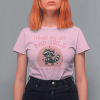 I Heard You Like Bad Girls T Shirt For Women Funny Sarcastic Raccoon Lover - Wonder Print Shop