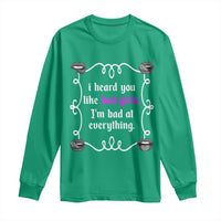 Funny Sarcastic Long Sleeve Shirt I Heard You Like Bad Girls I Am Bad At Everything - Wonder Print Shop