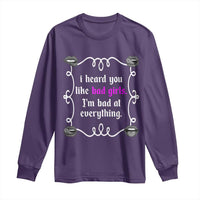 Funny Sarcastic Long Sleeve Shirt I Heard You Like Bad Girls I Am Bad At Everything - Wonder Print Shop