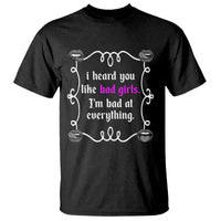 Funny Sarcastic T Shirt I Heard You Like Bad Girls I Am Bad At Everything - Wonder Print Shop
