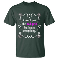 Funny Sarcastic T Shirt I Heard You Like Bad Girls I Am Bad At Everything - Wonder Print Shop