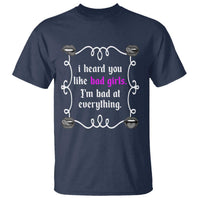 Funny Sarcastic T Shirt I Heard You Like Bad Girls I Am Bad At Everything - Wonder Print Shop
