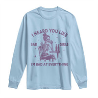 I Heard You Like Bad Girls Long Sleeve Shirt Funny Sarcastic Skeleton Lover - Wonder Print Shop