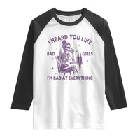 I Heard You Like Bad Girls Raglan Shirt Funny Sarcastic Skeleton Lover - Wonder Print Shop