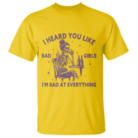 I Heard You Like Bad Girls T Shirt Funny Sarcastic Skeleton Lover - Wonder Print Shop