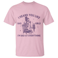 I Heard You Like Bad Girls T Shirt Funny Sarcastic Skeleton Lover - Wonder Print Shop