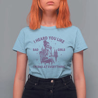 I Heard You Like Bad Girls T Shirt For Women Funny Sarcastic Skeleton Lover - Wonder Print Shop