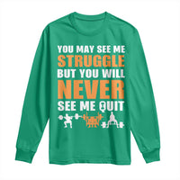 Gym Motivation Quote Long Sleeve Shirt You May See Me Struggle Never See Me Quit - Wonder Print Shop