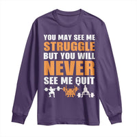 Gym Motivation Quote Long Sleeve Shirt You May See Me Struggle Never See Me Quit - Wonder Print Shop