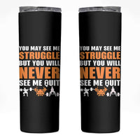 Gym Motivation Quote Skinny Tumbler You May See Me Struggle Never See Me Quit