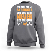 Gym Motivation Quote Sweatshirt You May See Me Struggle Never See Me Quit - Wonder Print Shop