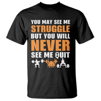 Gym Motivation Quote T Shirt You May See Me Struggle Never See Me Quit - Wonder Print Shop