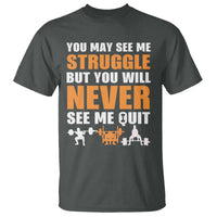 Gym Motivation Quote T Shirt You May See Me Struggle Never See Me Quit - Wonder Print Shop