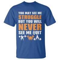 Gym Motivation Quote T Shirt You May See Me Struggle Never See Me Quit - Wonder Print Shop