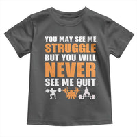Gym Motivation Quote Toddler T Shirt You May See Me Struggle Never See Me Quit - Wonder Print Shop