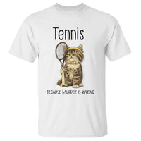 Funny Cat Plays Tennis T Shirt Because Murder Is Wrong - Wonder Print Shop