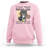 Funny Cat Plays Tennis Sweatshirt Because Punching People Is Against The Law - Wonder Print Shop