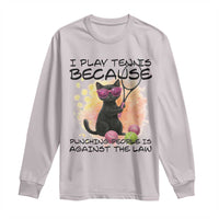 Because Punching People Is Against The Law Long Sleeve Shirt Funny Tennis Cat Gift - Wonder Print Shop