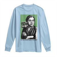 Rosa Parks Quote Long Sleeve Shirt Never Be Fearful When It Is Right