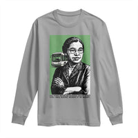 Rosa Parks Quote Long Sleeve Shirt Never Be Fearful When It Is Right