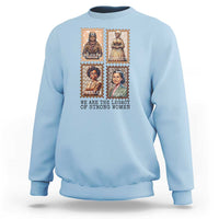 We Are The Legacy Of Strong Women Sweatshirt Black History Month Gift