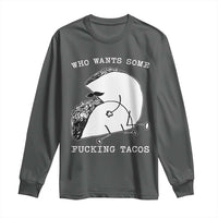 Funny Taco Joke Adult Humor Gift Long Sleeve Shirt Who Wants Fucking Tacos
